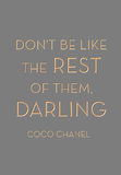 Don't be like the rest of them, darling - Coco Chanel