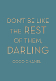 Don't be like the rest of them, darling - Coco Chanel