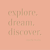 explore. dream. discover. -mark twain