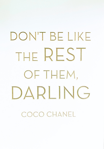 Don't be like the rest of them, darling - Coco Chanel