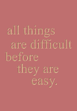 All things are difficult before they are easy - Thomas Fuller