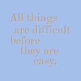All things are difficult before they are easy - Thomas Fuller