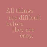 All things are difficult before they are easy - Thomas Fuller