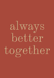 ALWAYS BETTER TOGETHER