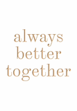 ALWAYS BETTER TOGETHER