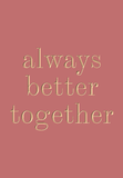 ALWAYS BETTER TOGETHER