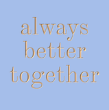 Always better together