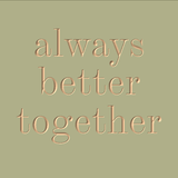 Always better together