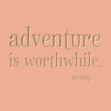 Adventure is worthwhile - Aesop