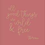 All good things are wild and free - Thoreau