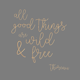 All good things are wild and free - Thoreau
