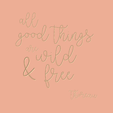 All good things are wild and free - Thoreau