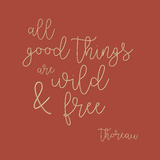 All good things are wild and free - Thoreau