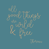 All good things are wild and free - Thoreau