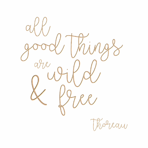 All good things are wild and free - Thoreau