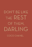 Don't be like the rest of them, darling - Coco Chanel
