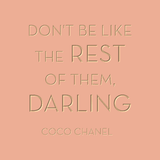 Don't be like the rest of them - Coco Chanel