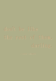 Don't be like the rest of them, darling - Coco Chanel