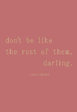 Don't be like the rest of them, darling - Coco Chanel