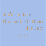 Don't be like the rest of them - Coco Chanel