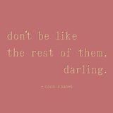 Don't be like the rest of them - Coco Chanel