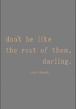 Don't be like the rest of them, darling - Coco Chanel