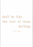 Don't be like the rest of them, darling - Coco Chanel