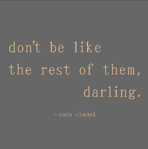 Don't be like the rest of them - Coco Chanel