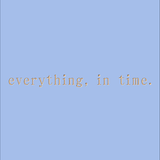 Everything, in time