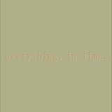 Everything, in time