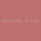 Everything, in time
