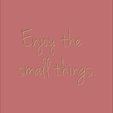 Enjoy the small things