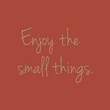 Enjoy the small things