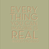 Everything you can imagine is real -Pablo Picasso