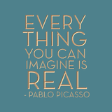 Everything you can imagine is real -Pablo Picasso