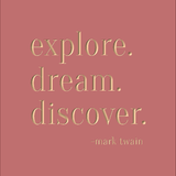 explore. dream. discover. -mark twain