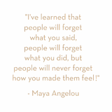 I've learned that people will forget what you said... Maya Angelou