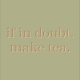 If in doubt, make tea.