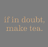 If in doubt, make tea.