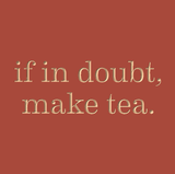 If in doubt, make tea.