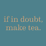 If in doubt, make tea.