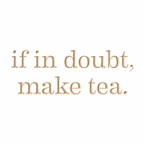 If in doubt, make tea.