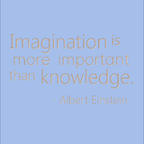 Imagination is more important than knowledge - Albert Einstein