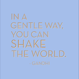 In a gentle way you can shake the world - Gandhi