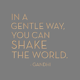 In a gentle way you can shake the world - Gandhi