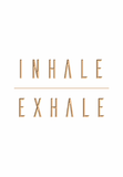 INHALE - EXHALE