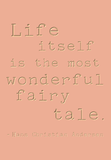 Life itself is the most wonderful fairy tale - Hans Christian Anderson