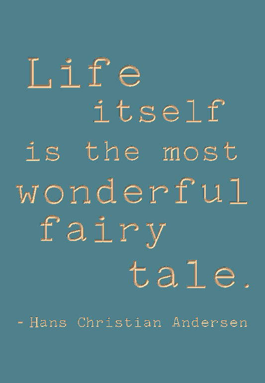 Life itself is the most wonderful fairy tale - Hans Christian Anderson