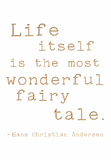 Life itself is the most wonderful fairy tale - Hans Christian Anderson