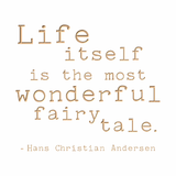 Life itself is the most wonderful fairy tale. -Hans Christian Andersen